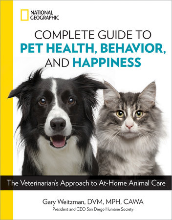 National Geographic Complete Guide to Pet Health, Behavior, and Happiness by Gary Weitzman, DMV, MPH, CAWA