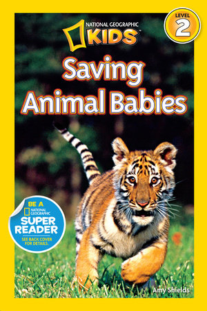 Saving Animal Babies (National Geographic Kids Readers, Level 2) by Amy Shields and National Geographic Kids