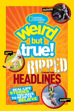 National Geographic Kids Weird But True!: Ripped from the Headlines by National Geographic Kids