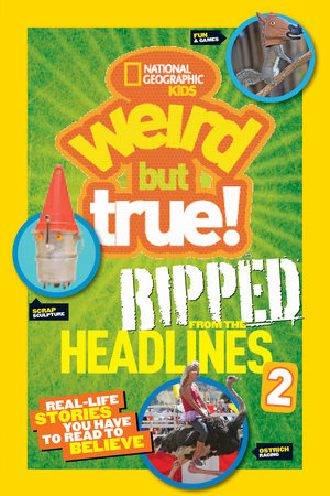 National Geographic Kids Weird But True!: Ripped from the Headlines 2 by National Geographic Kids