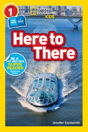 Here to There (National Geographic Kids Readers, Level 1/Co-Reader) by Jennifer Szymanski and National Geographic Kids