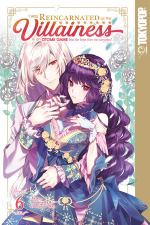 I Was Reincarnated as the Villainess in an Otome Game but the Boys Love Me Anyway!, Volume 6 by Ataka and Sou Inaida