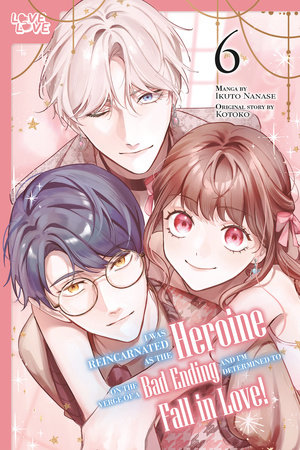 I Was Reincarnated as the Heroine on the Verge of a Bad Ending, and I'm Determined to Fall in Love!, Volume 6 by Ikuto Nanase and Kotoko
