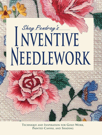 Shay Pendray's Inventive Needlework by Shay Pendray