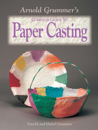 Arnold Grummer's Complete Guide to Paper Casting by Arnold Grummer and Mabel Grummer