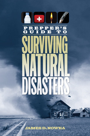 Prepper's Guide to Surviving Natural Disasters by James D. Nowka