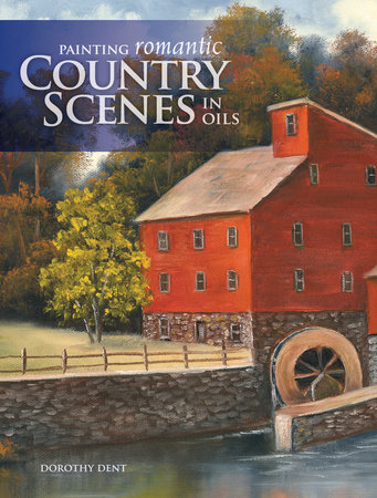 Painting Romantic Country Scenes in Oils by Dorothy Dent