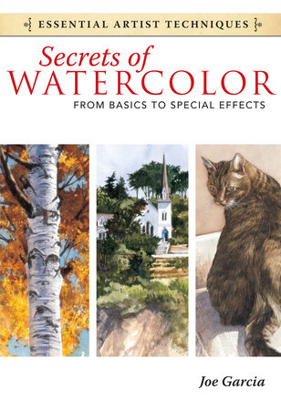 Secrets of Watercolor - From Basics to Special Effects by Joe Garcia