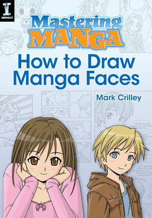 Mastering Manga, How to Draw Manga Faces by Mark Crilley