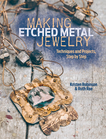 Making Etched Metal Jewelry by Kristen Robinson and Ruth Rae