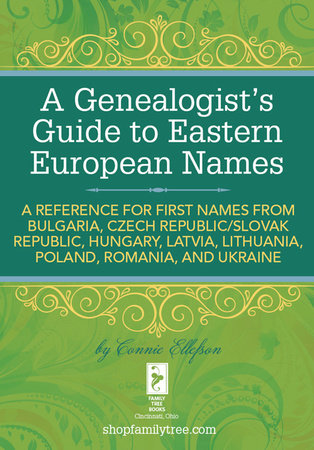 A Genealogist's Guide to Eastern European Names by Connie Ellefson