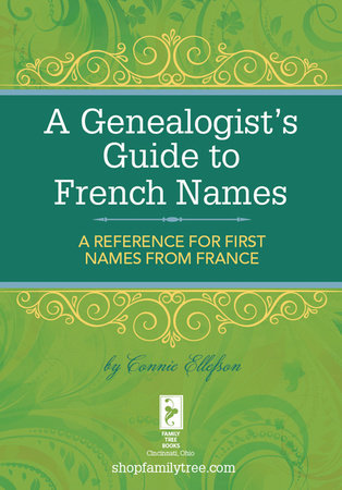 A Genealogist's Guide to French Names by Connie Ellefson