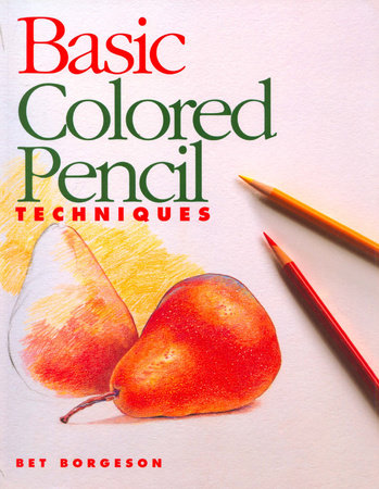 Basic Colored Pencil Techniques by Bet Borgeson