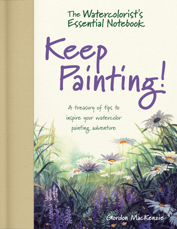 The Watercolorist's Essential Notebook - Keep Painting! by Gordon MacKenzie