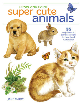 Draw and Paint Super Cute Animals by Jane Maday