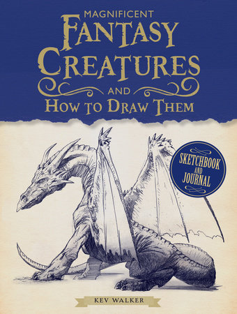 Magnificent Fantasy Creatures and How to Draw Them by Kev Walker