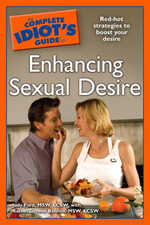 The Complete Idiot's Guide to Enhancing Sexual Desire by Judy Ford, MSW, LCSW and Rachel Greene Baldino MSW, LCSW