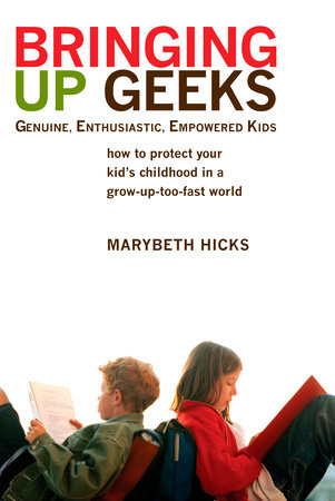 Bringing Up Geeks by Marybeth Hicks