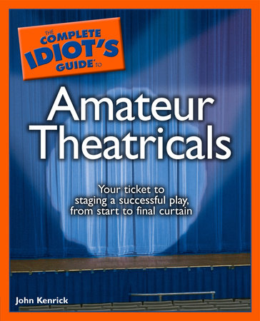 The Complete Idiot's Guide to Amateur Theatricals by John Kenrick