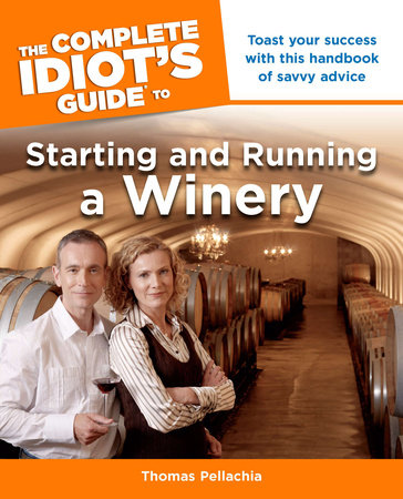 The Complete Idiot's Guide to Starting and Running a Winery by Thomas Pellechia
