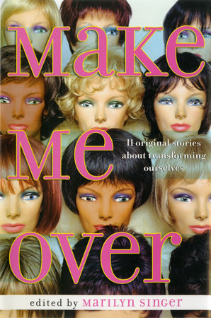 Make Me Over: Eleven Stories of Transformation by Marilyn Singer
