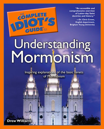 The Complete Idiot's Guide to Understanding Mormonism by Drew Williams