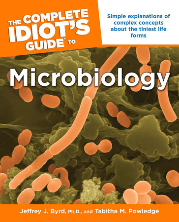The Complete Idiot's Guide to Microbiology by Jeffrey J. Byrd Ph.D. and Tabitha M. Powledge