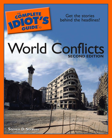 The Complete Idiot's Guide to World Conflicts, 2E by Steven D. Strauss
