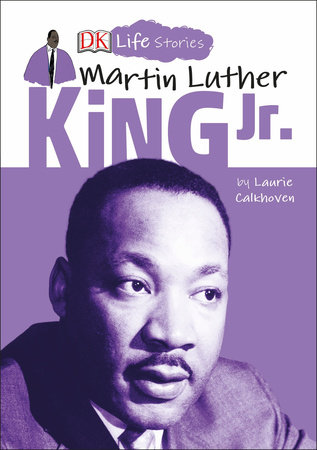 DK Life Stories: Martin Luther King Jr. by Laurie Calkhoven; Illustrated by Charlotte Ager