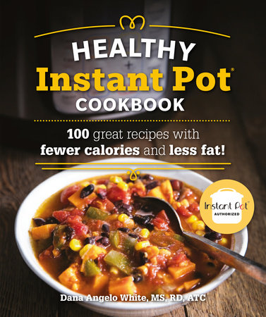 The Healthy Instant Pot Cookbook by White, Dana Angelo MS, RD, ATC