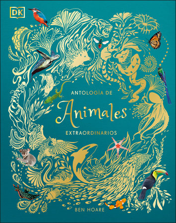 Antología de animales extraordinarios (An Anthology of Intriguing Animals) by DK