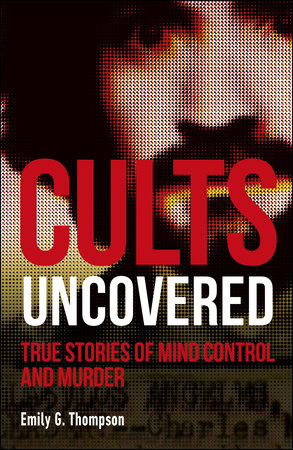 Cults Uncovered by Emily G. Thompson