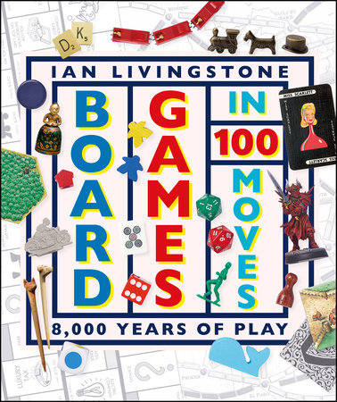 Board Games in 100 Moves by Ian Livingstone and James Wallis