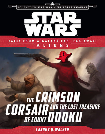 Star Wars: Journey to The Force Awakens: The Crimson Corsair and the Lost Treasure of Count Dooku by Landry Quinn Walker