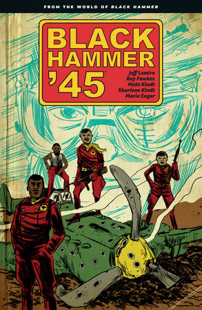 Black Hammer '45: From the World of Black Hammer by Jeff Lemire and Ray Fawkes