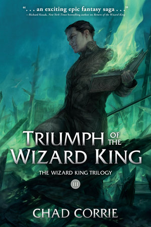 Triumph of the Wizard King: The Wizard King Trilogy Book Three by Written by Chad Corrie.