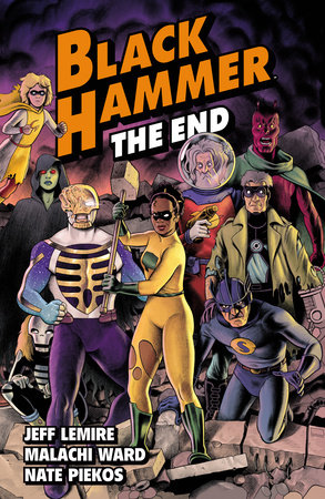 Black Hammer Volume 8: The End by Written by Jeff Lemire, illustrated by Malachi Ward