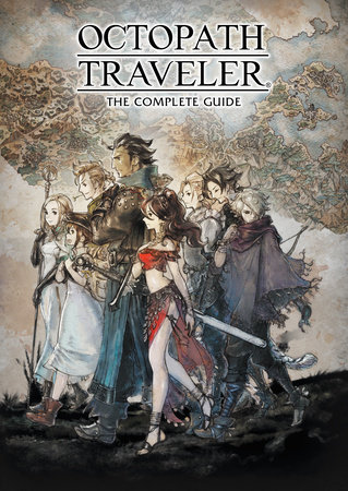 Octopath Traveler: The Complete Guide by Square Enix