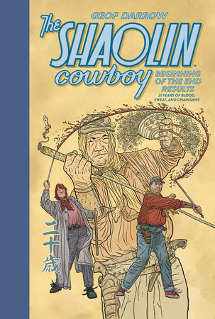 The Shaolin Cowboy: Beginning of the End Results--21 Years of Blood, Sweat, and Chainsaws by Geof Darrow