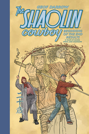 The Shaolin Cowboy: Beginning of the End Results--21 Years of Blood, Sweat, and Chainsaws by Geof Darrow