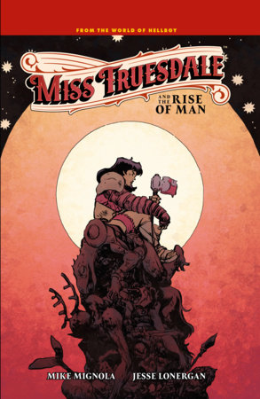 Miss Truesdale and the Rise of Man by Mike Mignola
