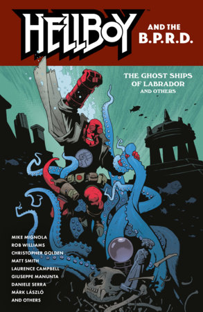 Hellboy and the B.P.R.D.: The Ghost Ships of Labrador and Other Stories by Mike Mignola, Rob Williams and Matt Smith