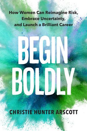 Begin Boldly by Christie Hunter Arscott