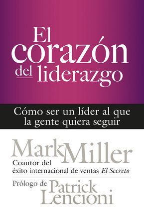 El corazón del liderazgo by Mark Miller