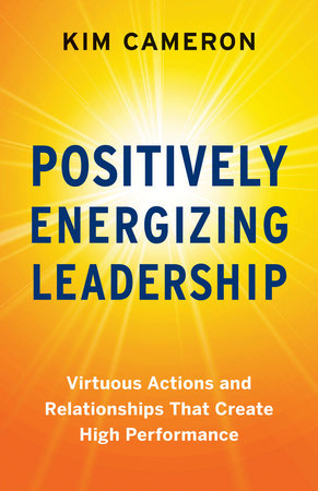 Positively Energizing Leadership by Kim Cameron