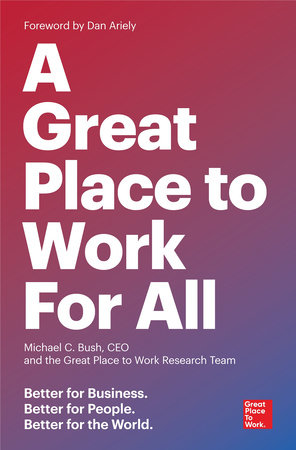 A Great Place to Work for All by Michael C. Bush, CEO and The Great Place to Work Research Team