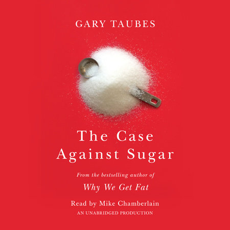 The Case Against Sugar by Gary Taubes