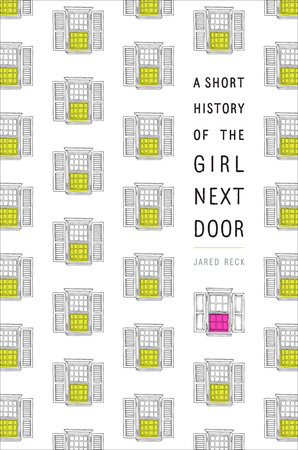 A Short History of the Girl Next Door by Jared Reck