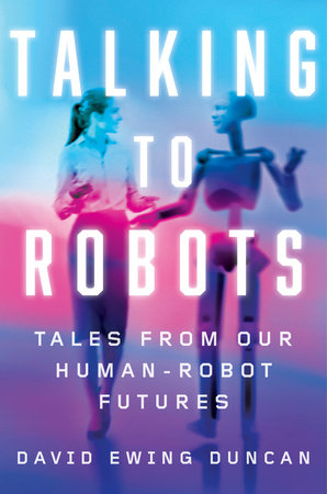 Talking to Robots by David Ewing Duncan