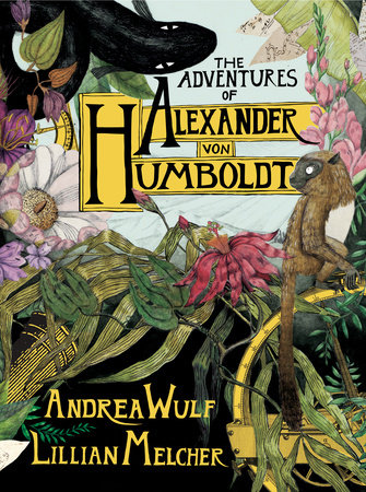 The Adventures of Alexander Von Humboldt by Andrea Wulf